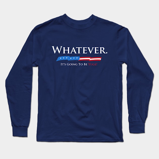 Whatever. It's Going To Be YUGE! Long Sleeve T-Shirt by vo_maria